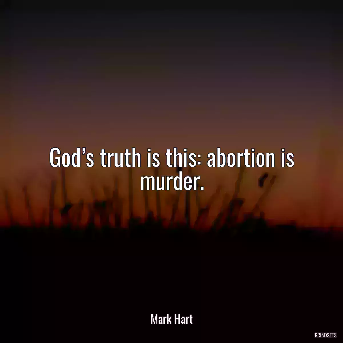 God’s truth is this: abortion is murder.