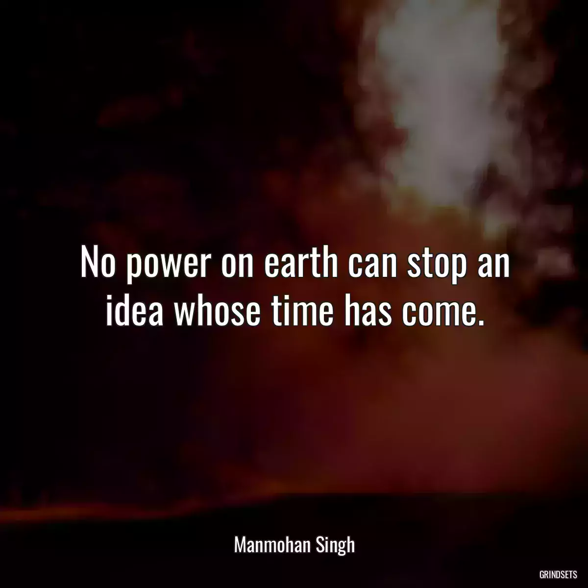 No power on earth can stop an idea whose time has come.