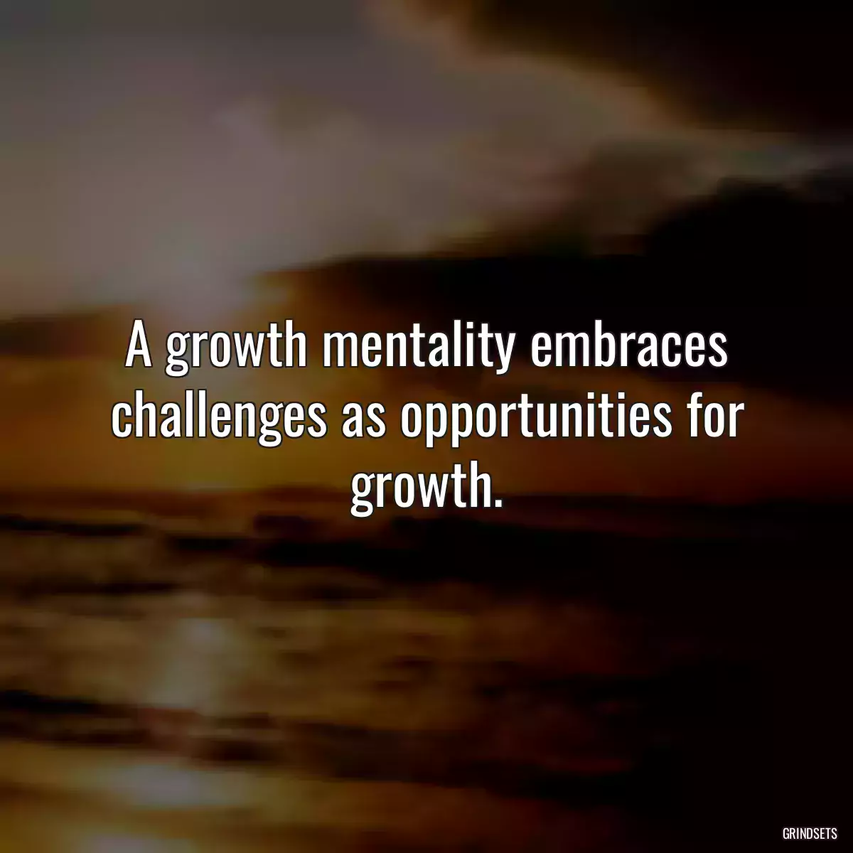 A growth mentality embraces challenges as opportunities for growth.