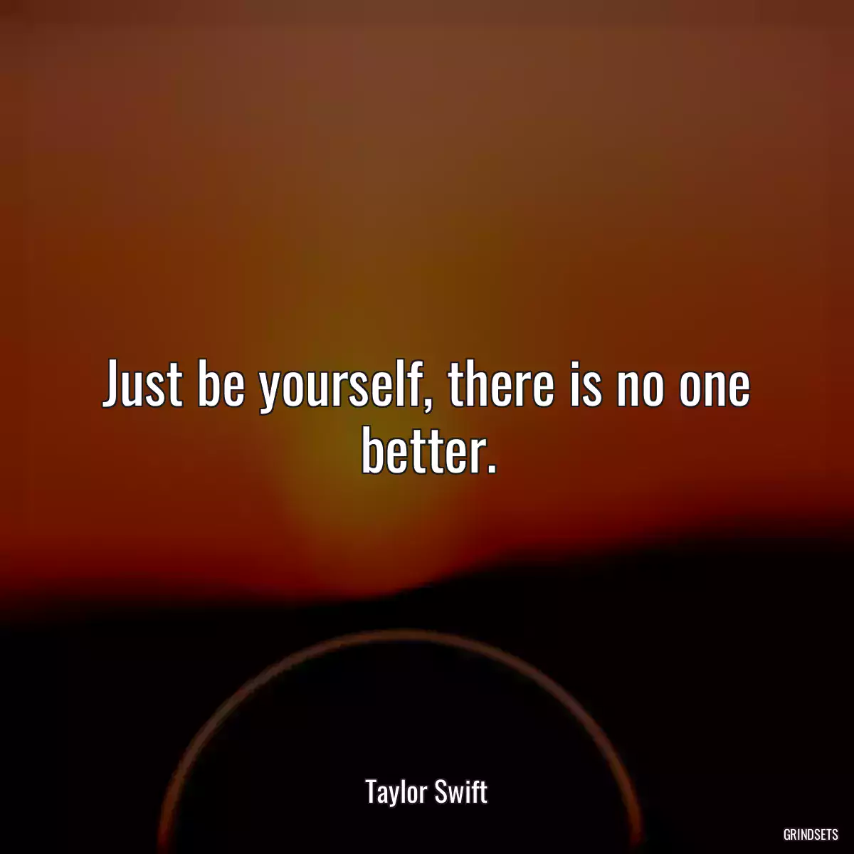 Just be yourself, there is no one better.