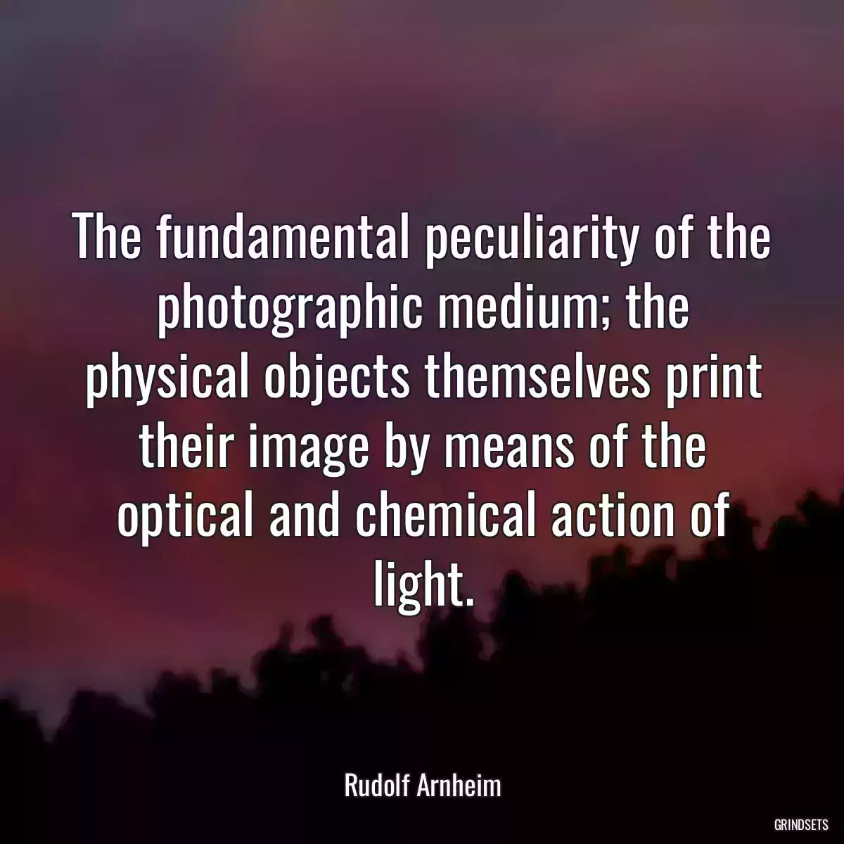 The fundamental peculiarity of the photographic medium; the physical objects themselves print their image by means of the optical and chemical action of light.