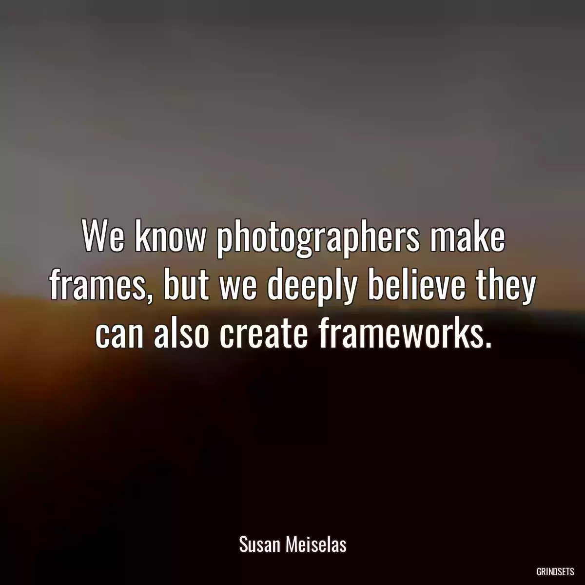 We know photographers make frames, but we deeply believe they can also create frameworks.