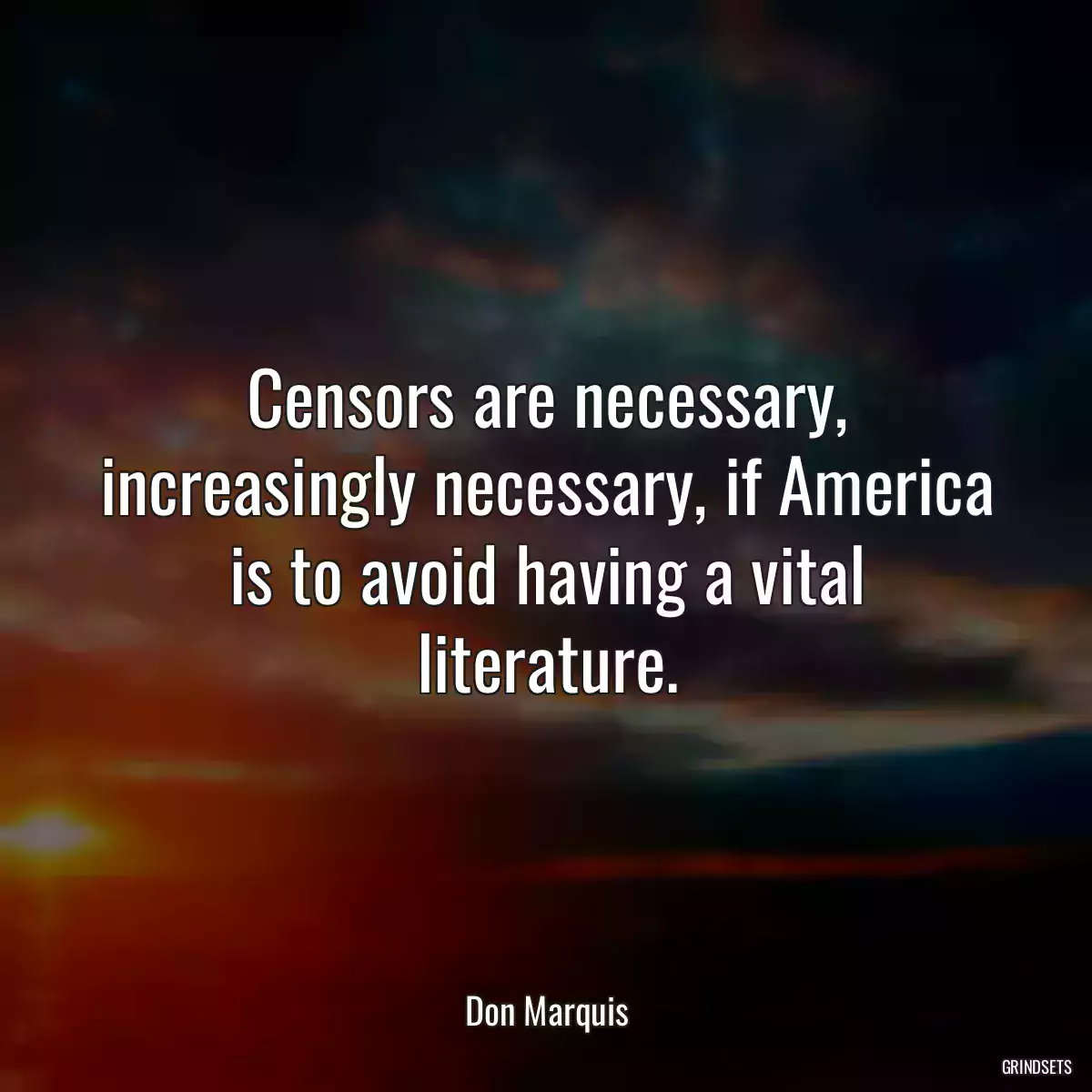 Censors are necessary, increasingly necessary, if America is to avoid having a vital literature.