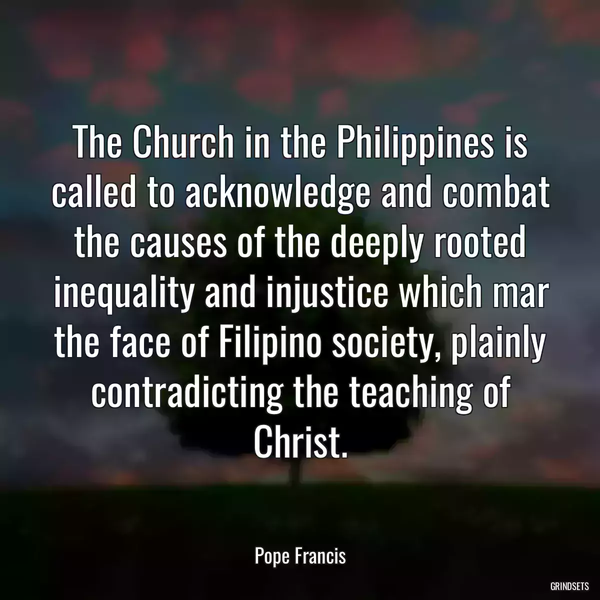 The Church in the Philippines is called to acknowledge and combat the causes of the deeply rooted inequality and injustice which mar the face of Filipino society, plainly contradicting the teaching of Christ.