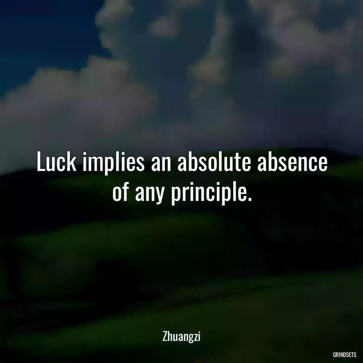 Luck implies an absolute absence of any principle.