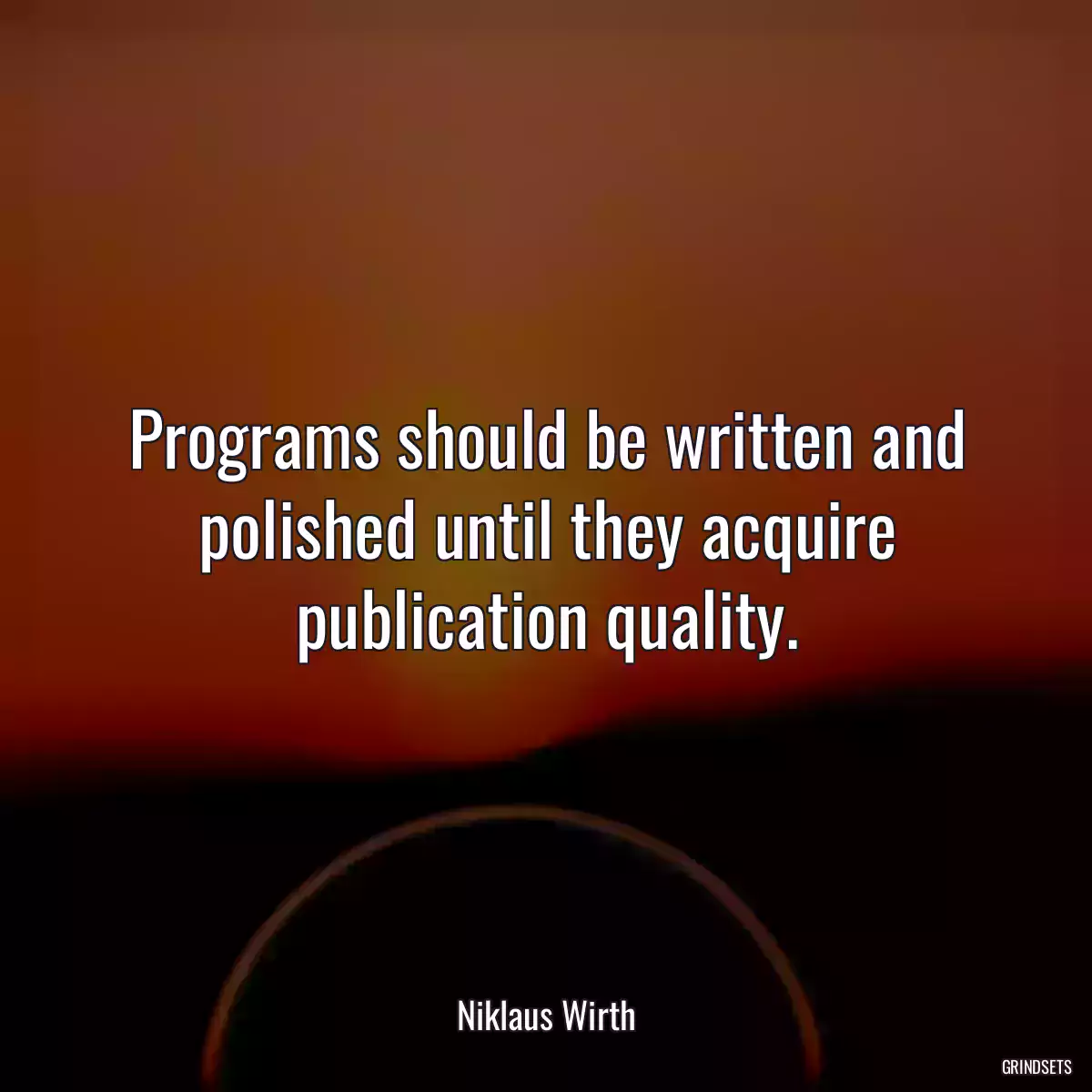 Programs should be written and polished until they acquire publication quality.