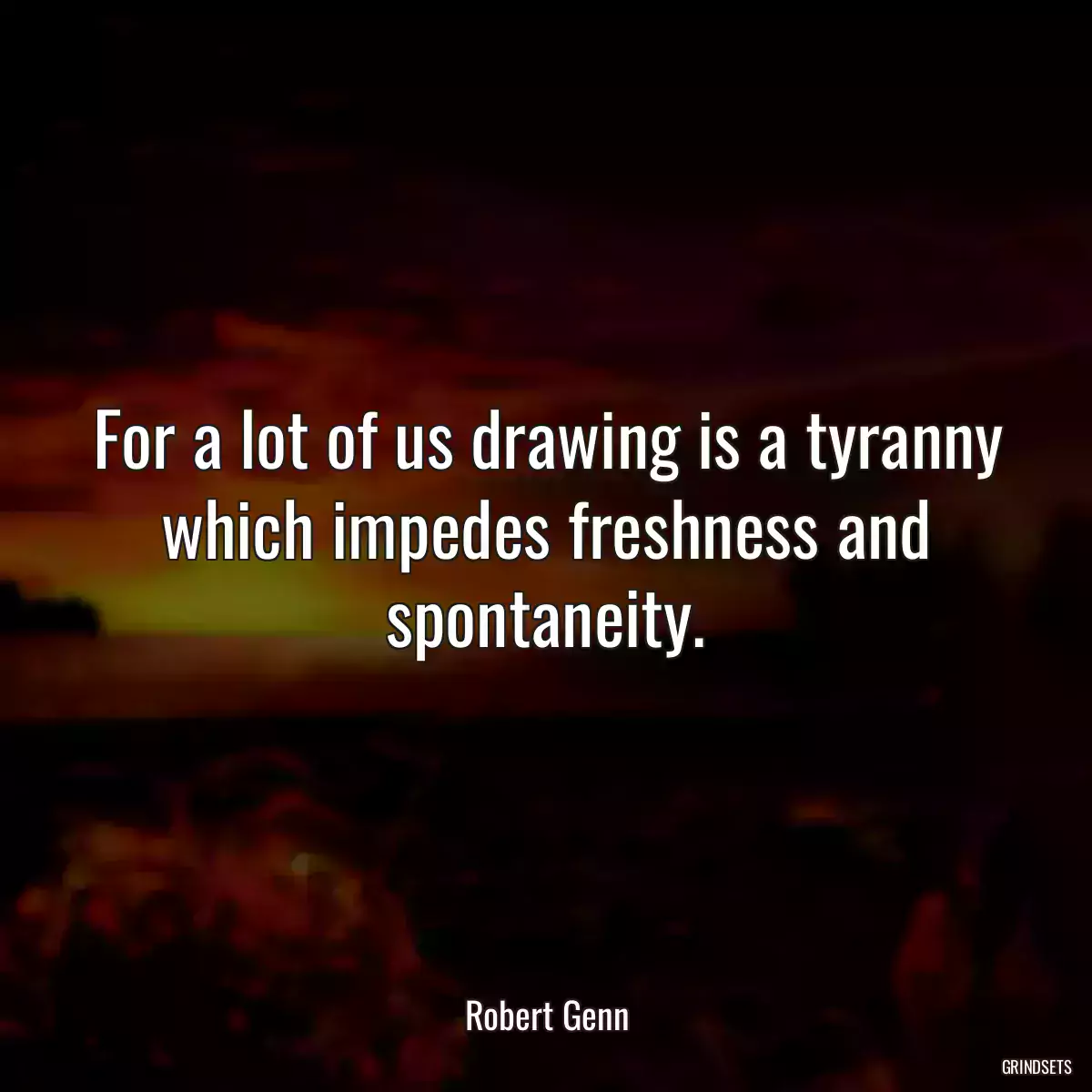 For a lot of us drawing is a tyranny which impedes freshness and spontaneity.