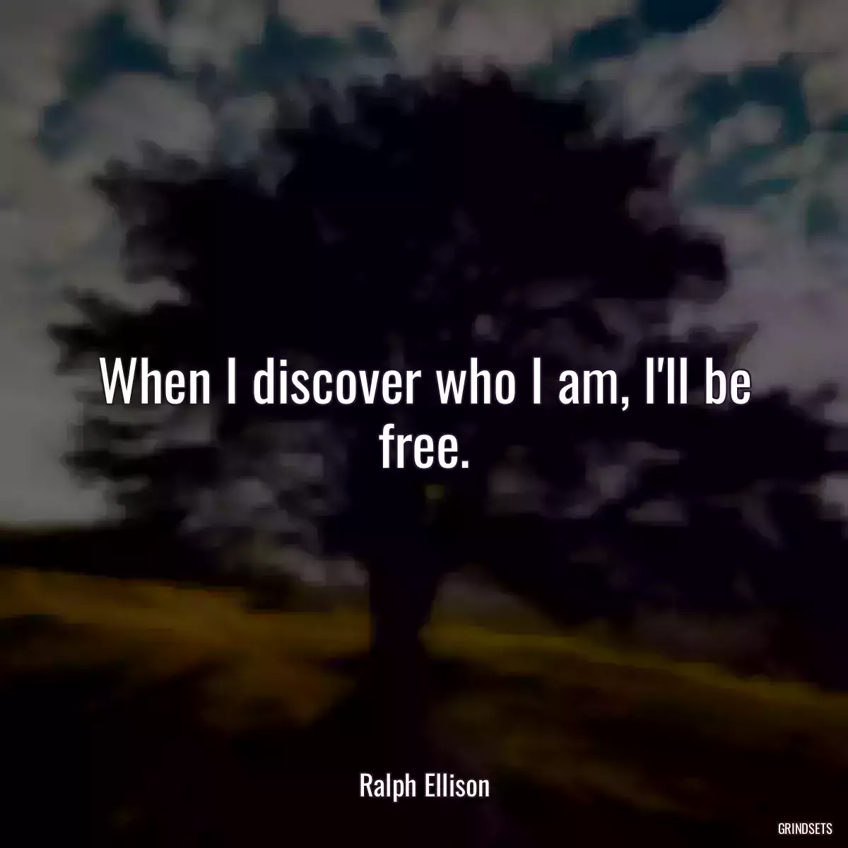 When I discover who I am, I\'ll be free.