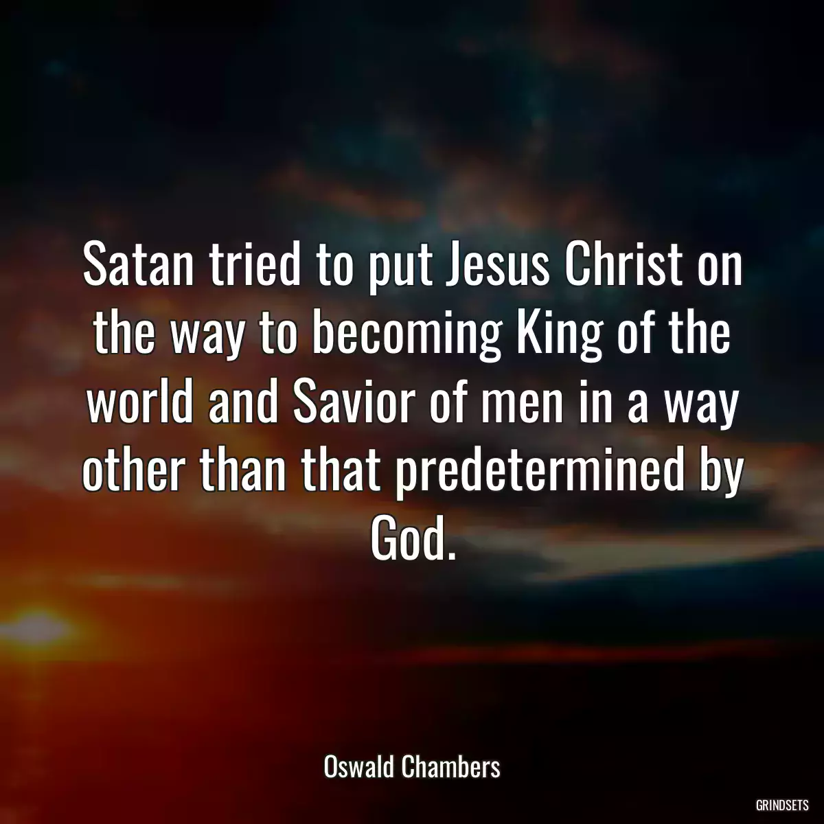 Satan tried to put Jesus Christ on the way to becoming King of the world and Savior of men in a way other than that predetermined by God.