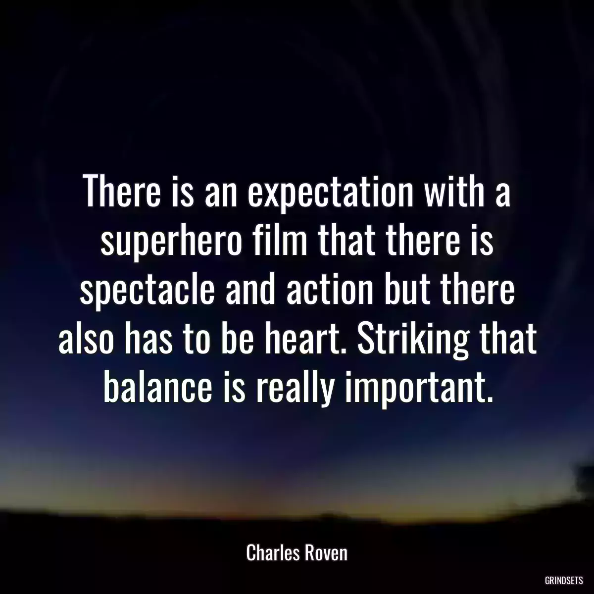 There is an expectation with a superhero film that there is spectacle and action but there also has to be heart. Striking that balance is really important.