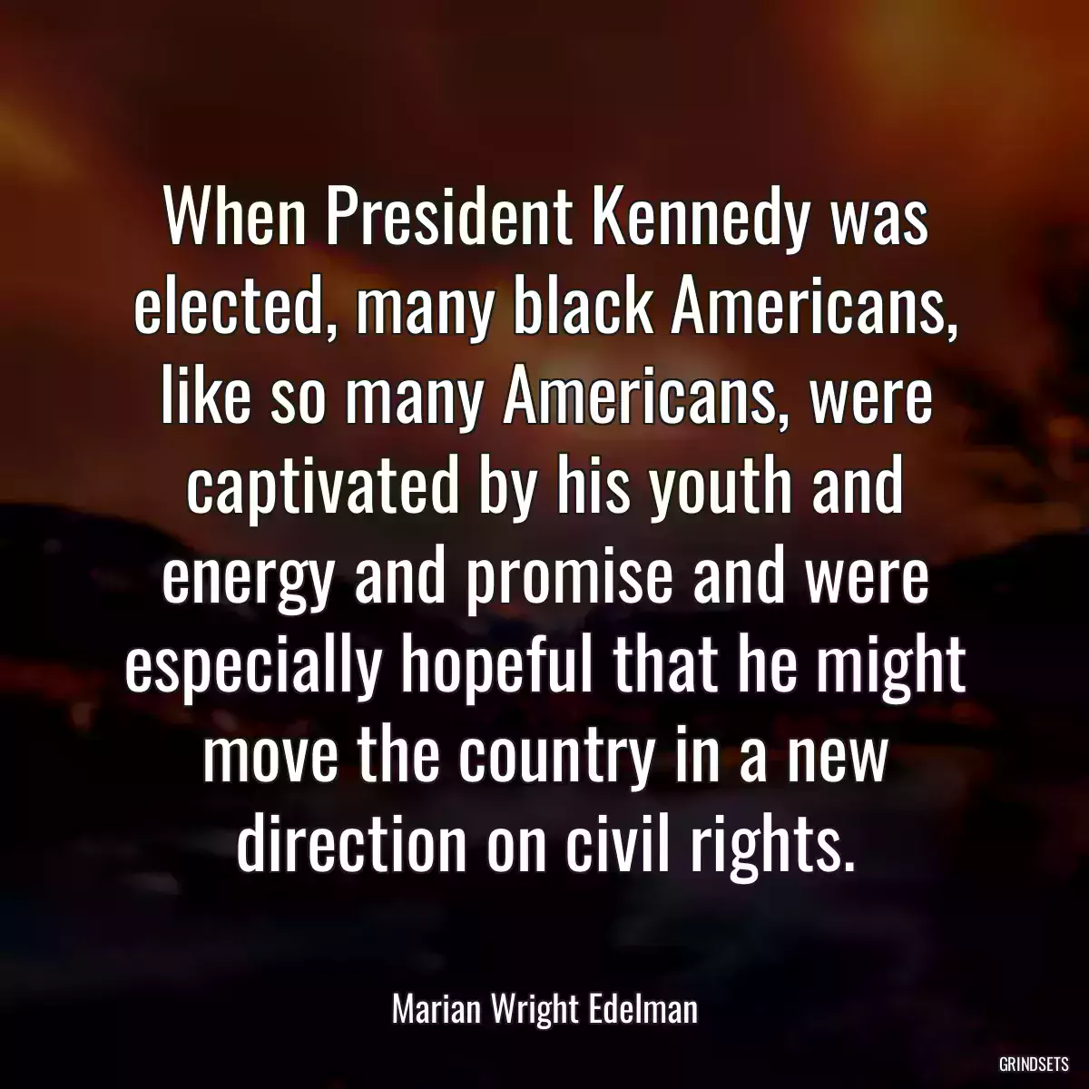 When President Kennedy was elected, many black Americans, like so many Americans, were captivated by his youth and energy and promise and were especially hopeful that he might move the country in a new direction on civil rights.