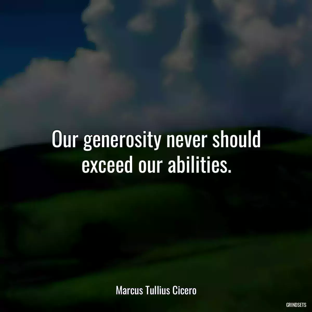 Our generosity never should exceed our abilities.