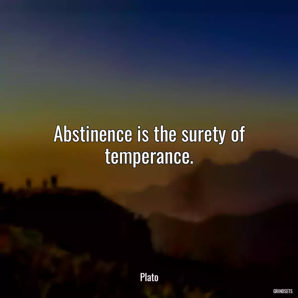 Abstinence is the surety of temperance.