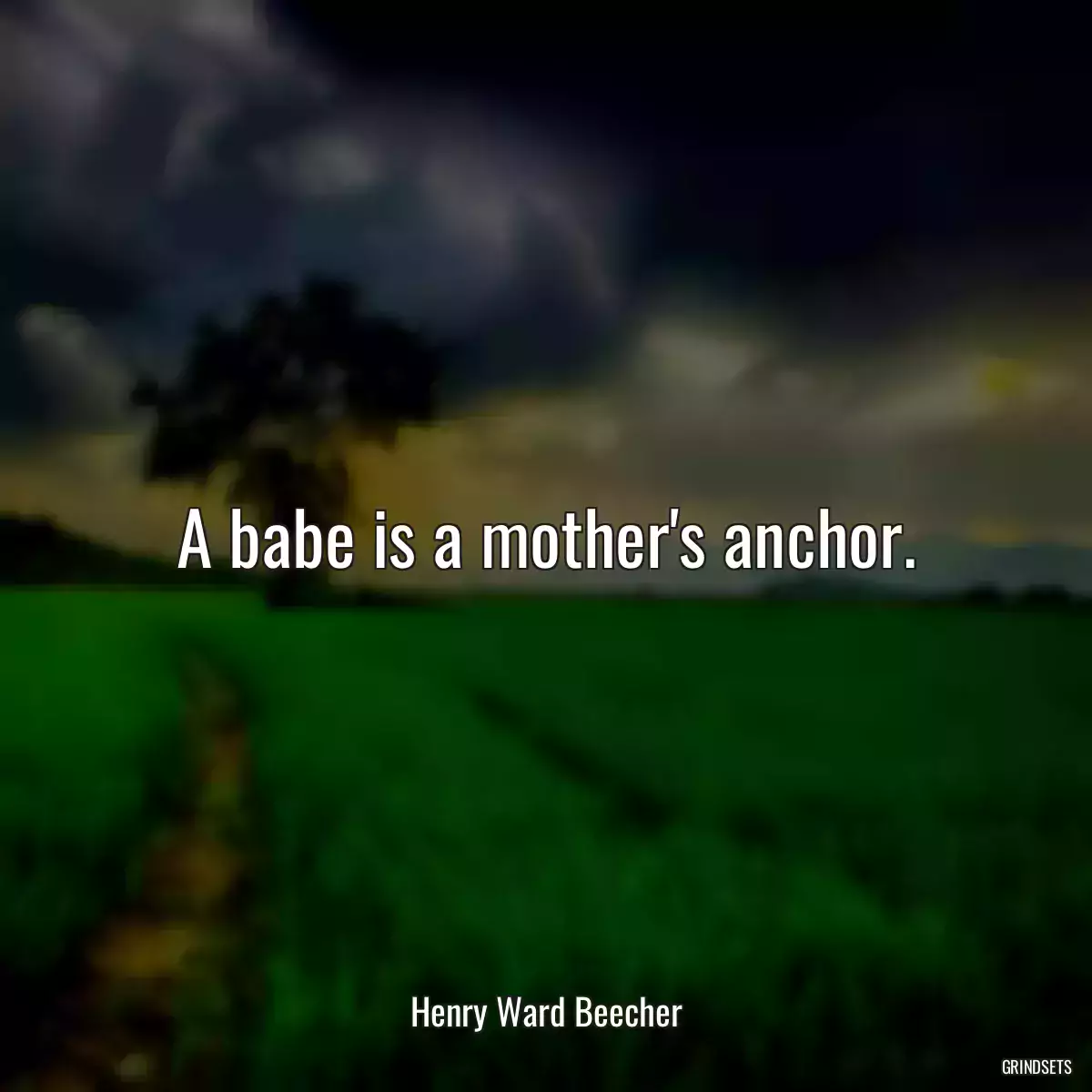 A babe is a mother\'s anchor.