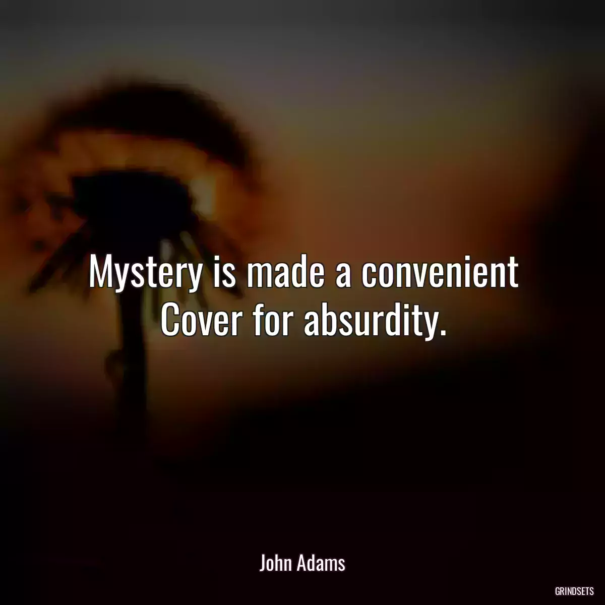 Mystery is made a convenient Cover for absurdity.