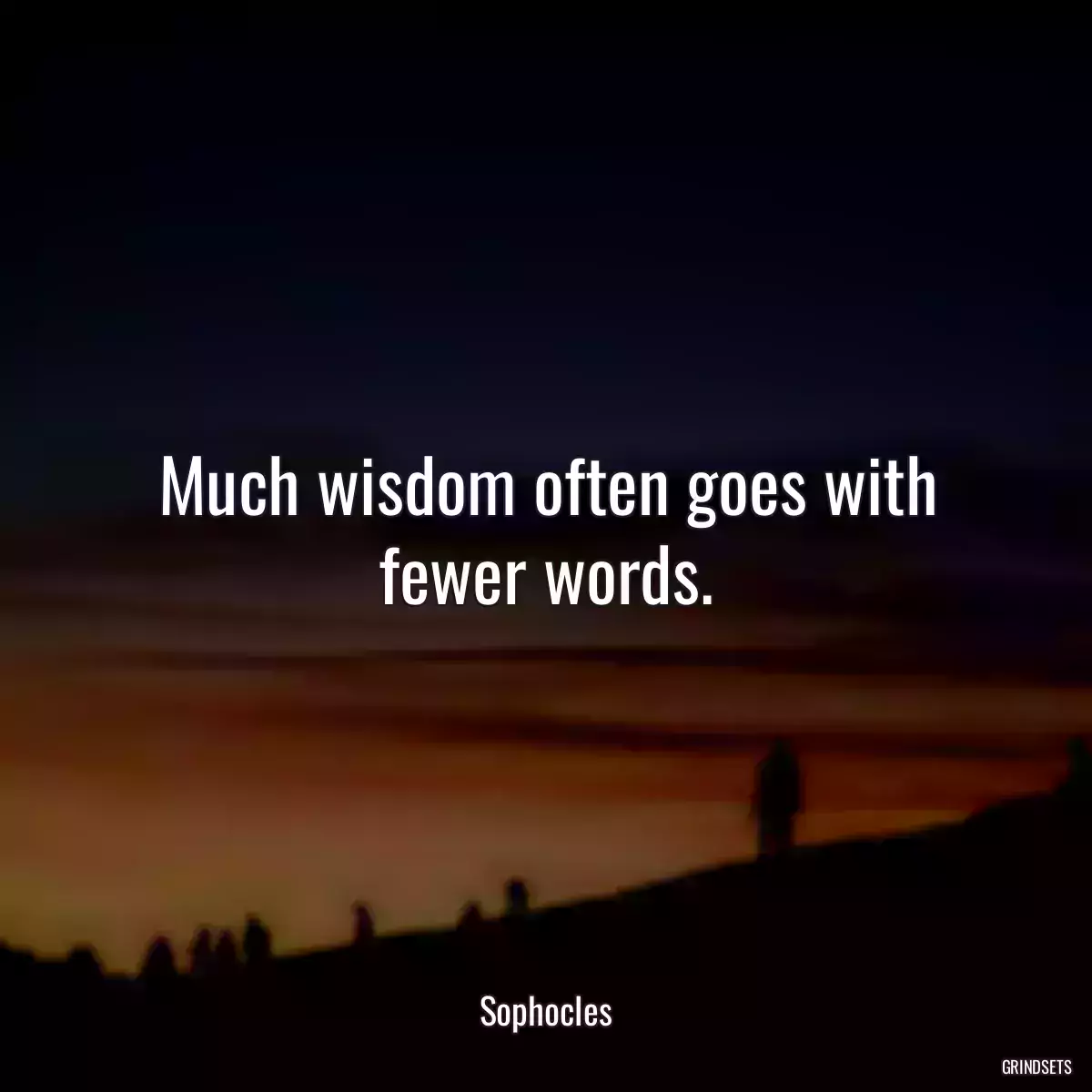 Much wisdom often goes with fewer words.