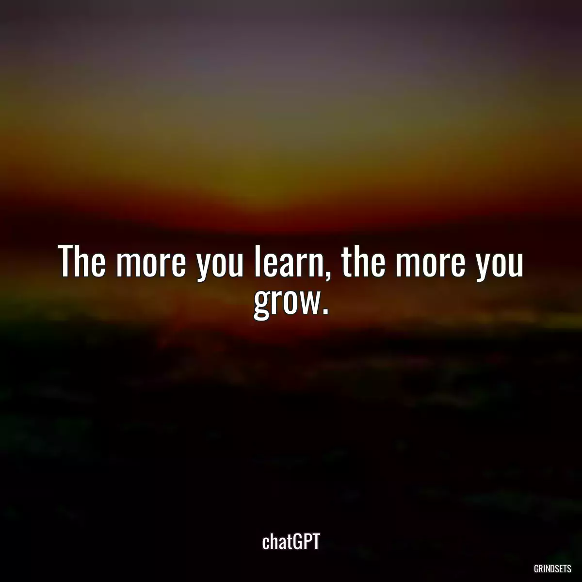 The more you learn, the more you grow.