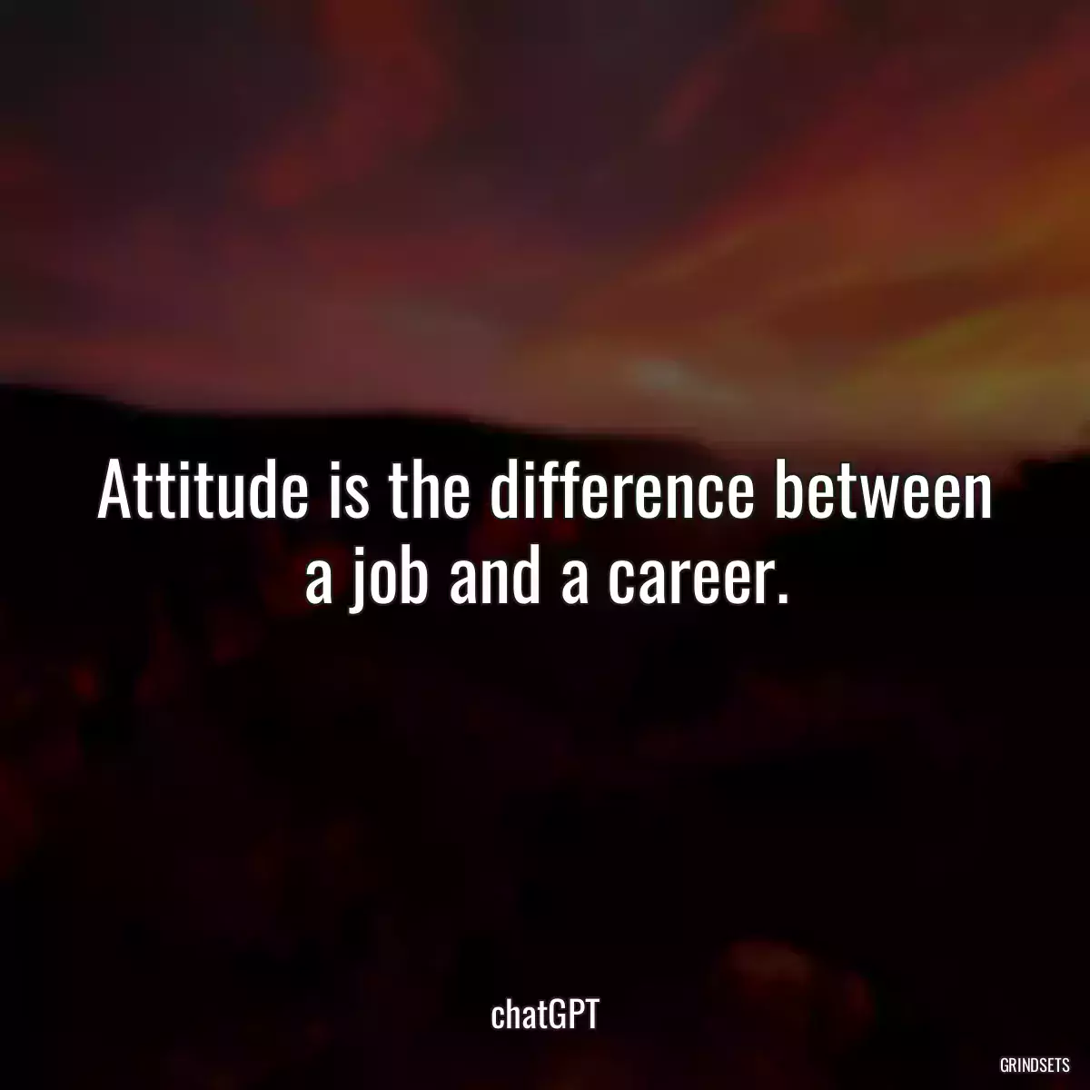 Attitude is the difference between a job and a career.