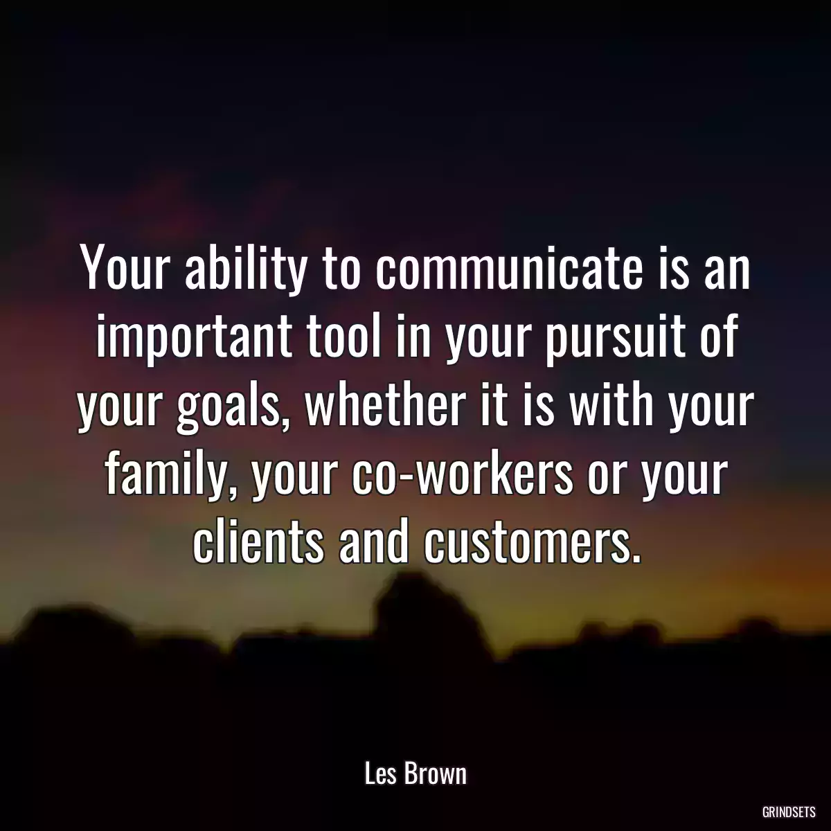 Your ability to communicate is an important tool in your pursuit of your goals, whether it is with your family, your co-workers or your clients and customers.