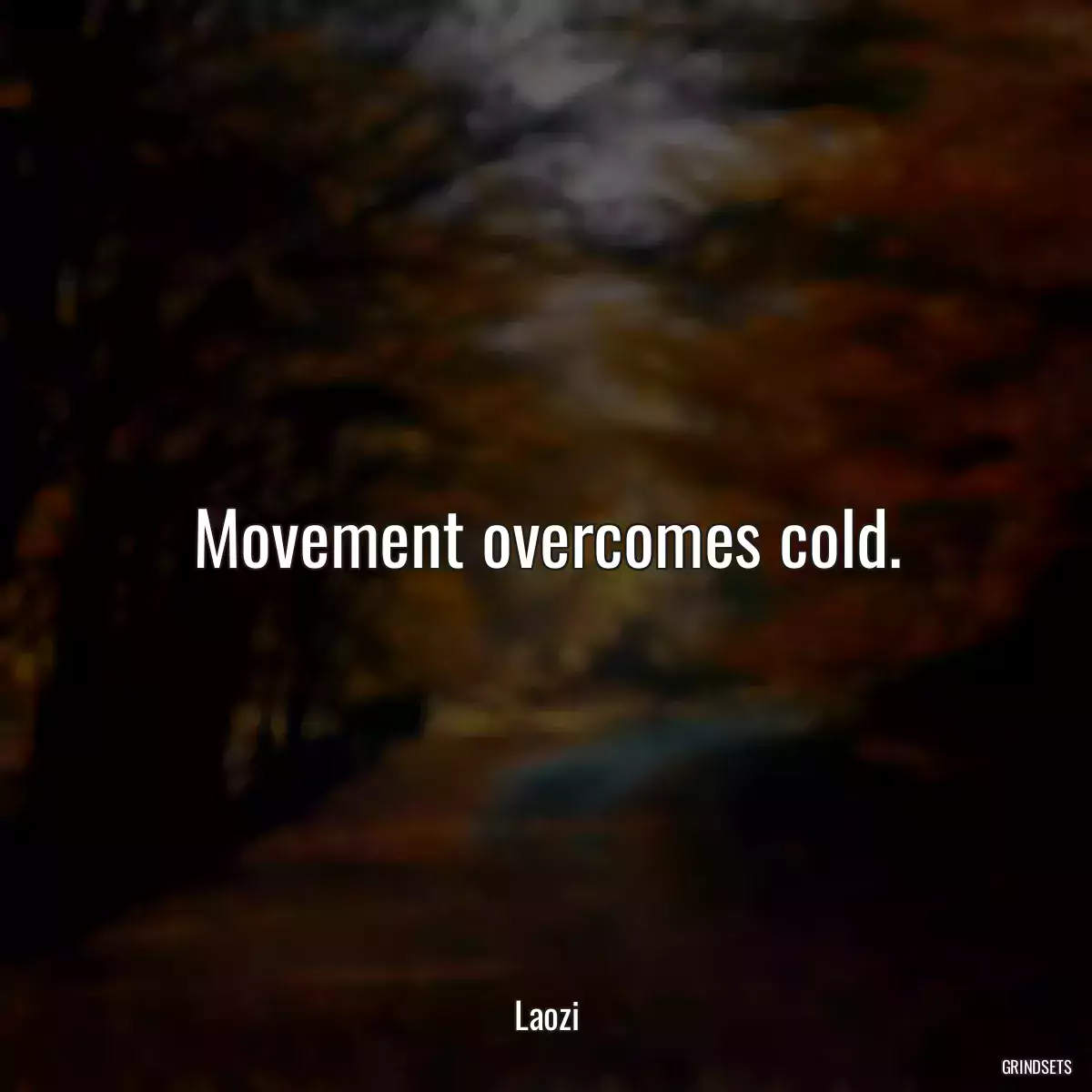 Movement overcomes cold.