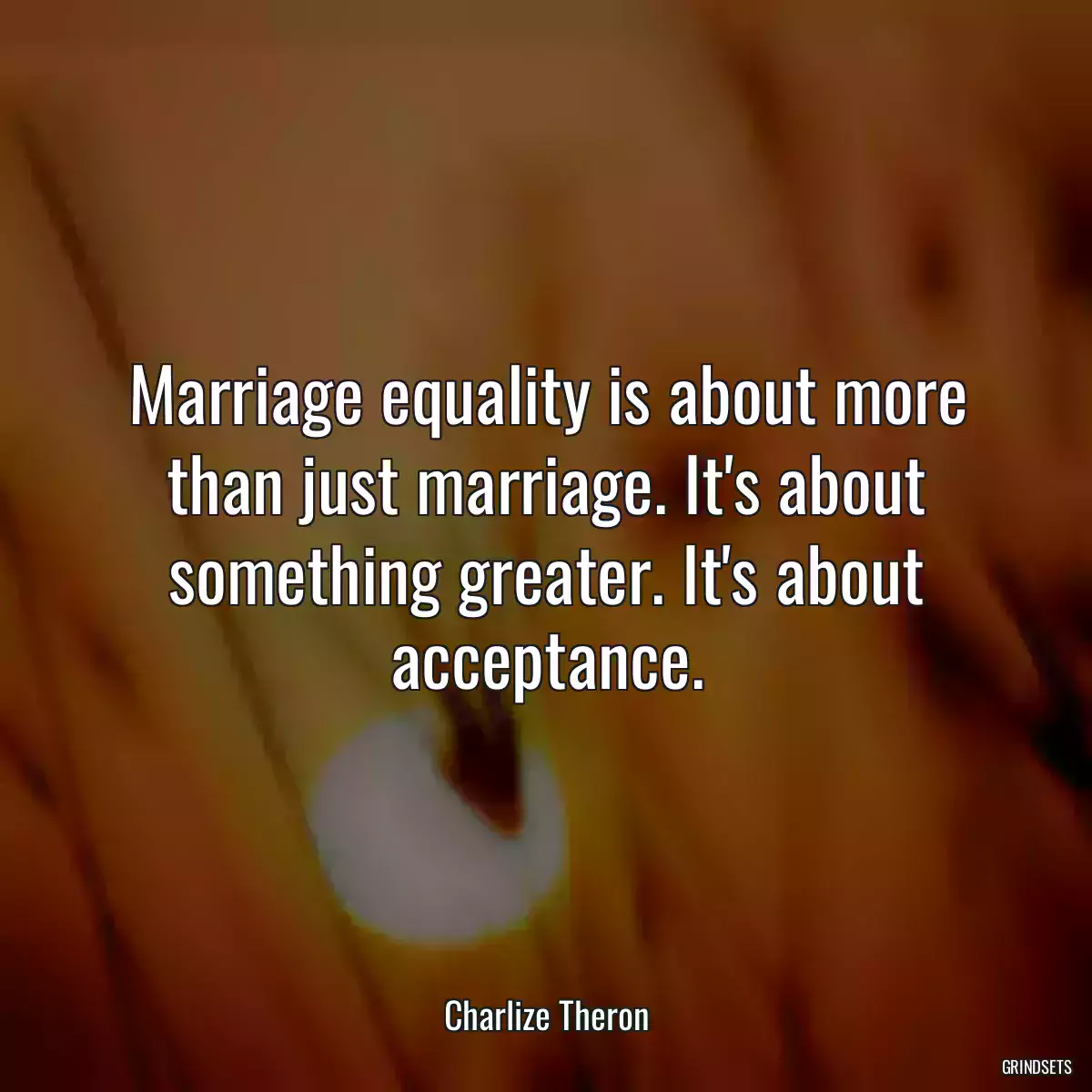 Marriage equality is about more than just marriage. It\'s about something greater. It\'s about acceptance.