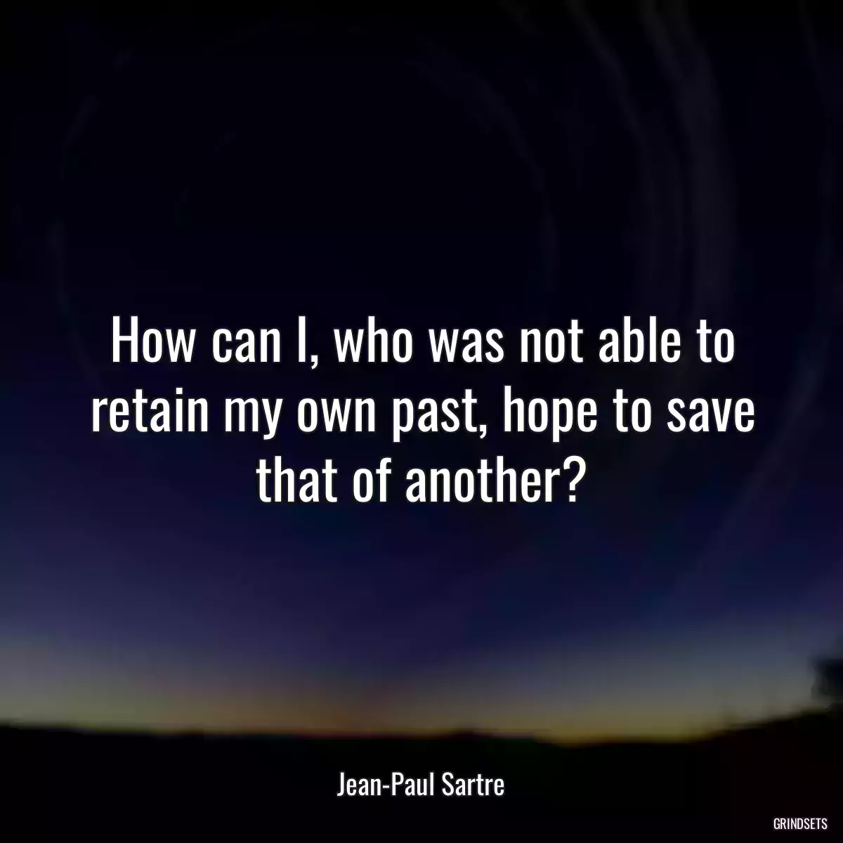 How can I, who was not able to retain my own past, hope to save that of another?