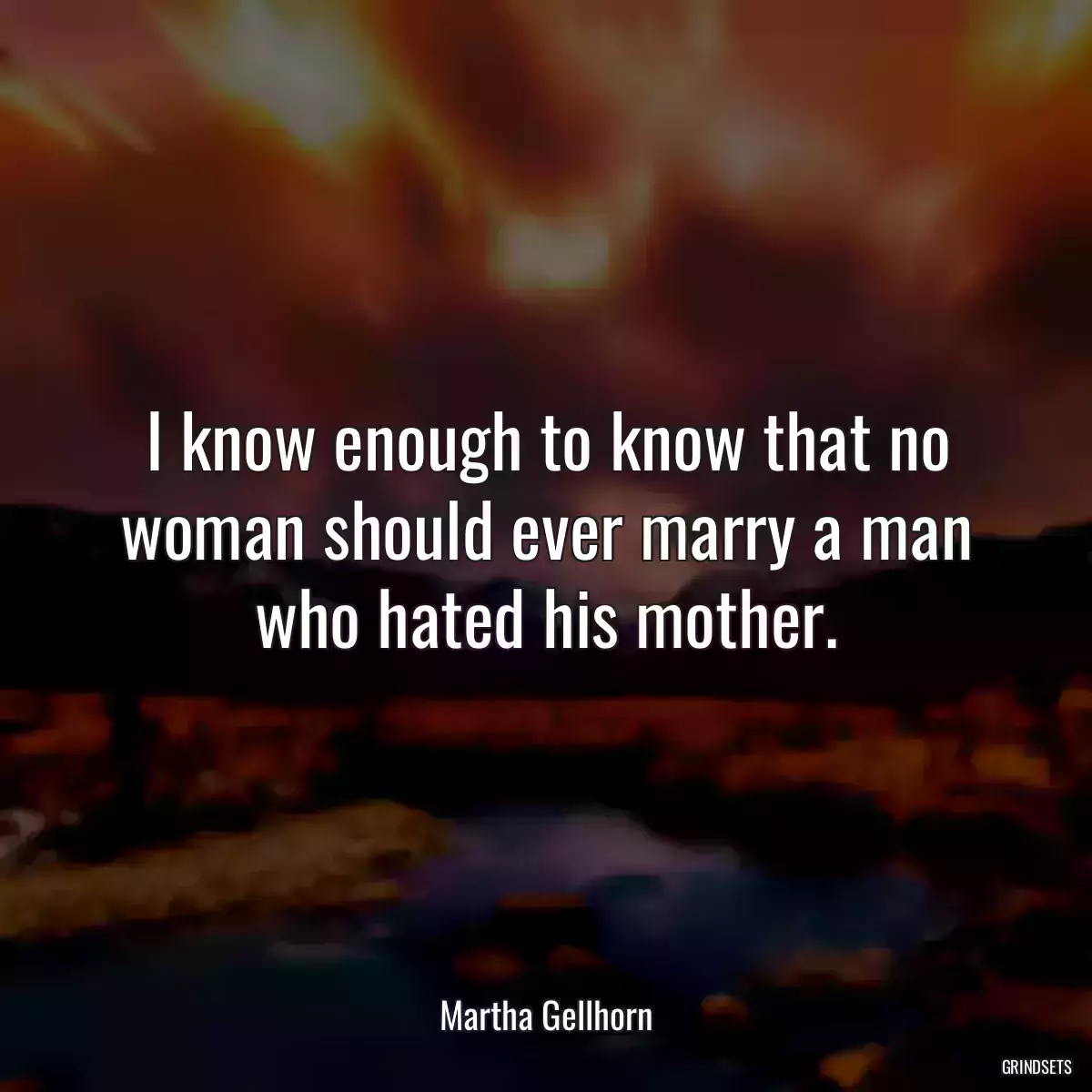 I know enough to know that no woman should ever marry a man who hated his mother.