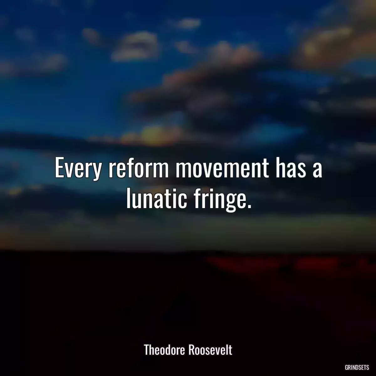 Every reform movement has a lunatic fringe.