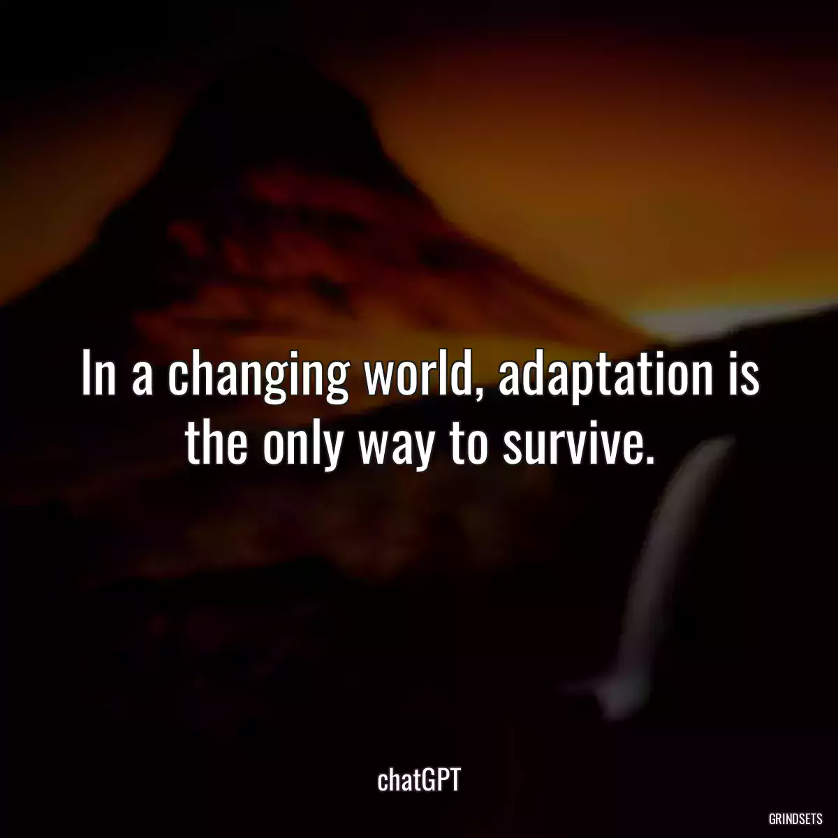 In a changing world, adaptation is the only way to survive.