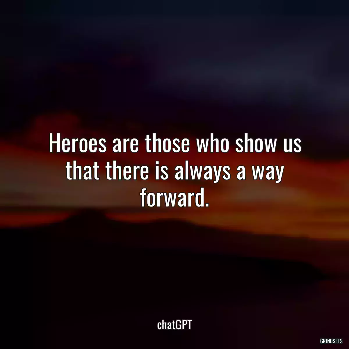 Heroes are those who show us that there is always a way forward.