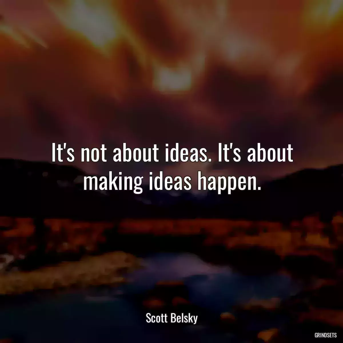 It\'s not about ideas. It\'s about making ideas happen.