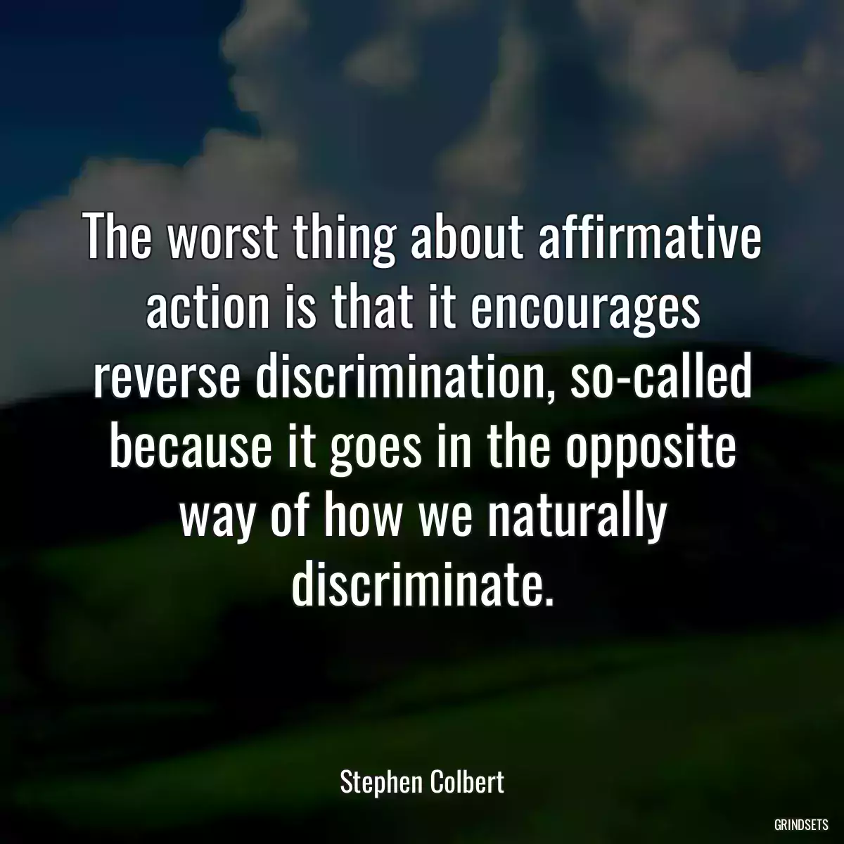 The worst thing about affirmative action is that it encourages reverse discrimination, so-called because it goes in the opposite way of how we naturally discriminate.