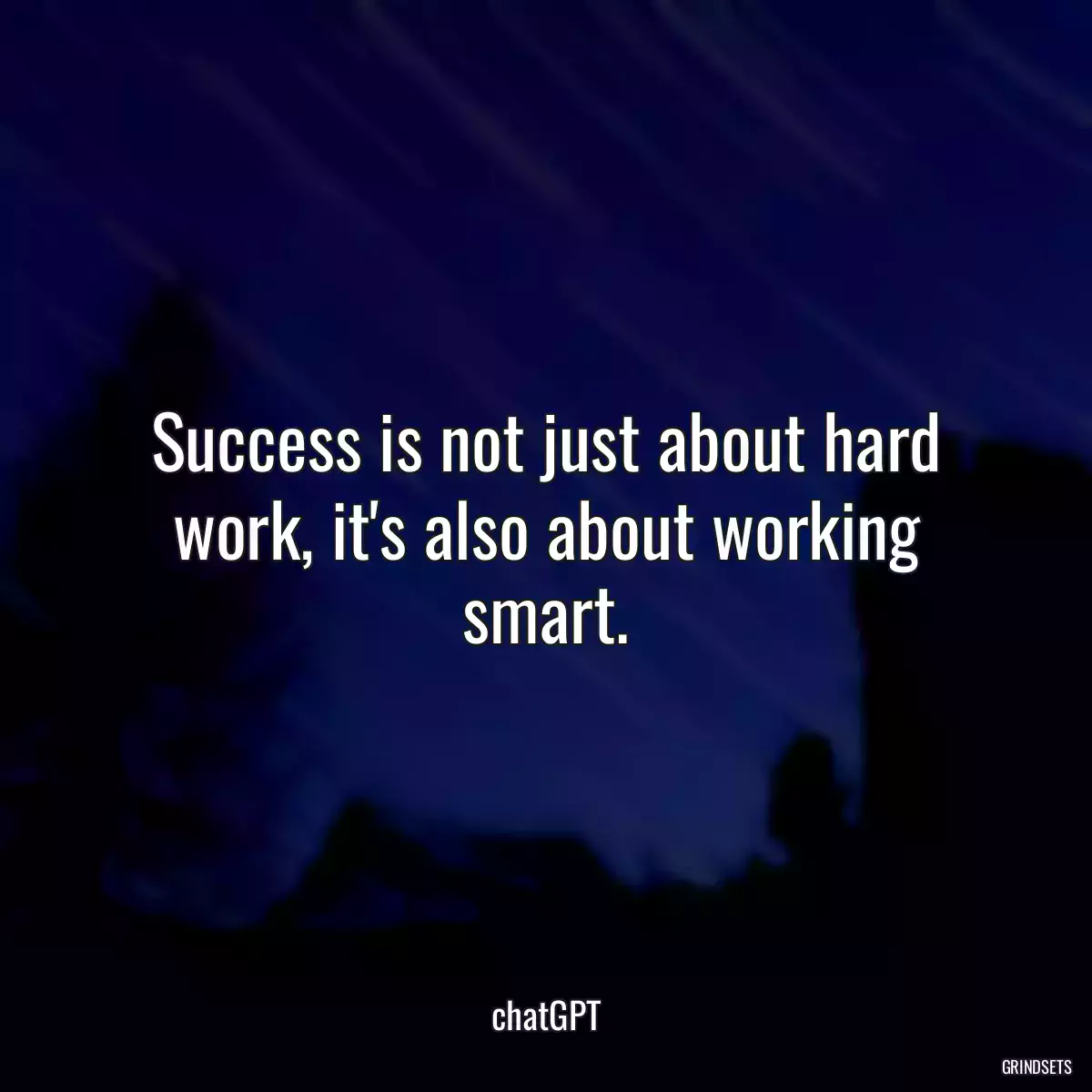 Success is not just about hard work, it\'s also about working smart.