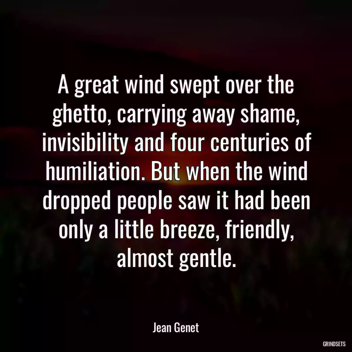 A great wind swept over the ghetto, carrying away shame, invisibility and four centuries of humiliation. But when the wind dropped people saw it had been only a little breeze, friendly, almost gentle.