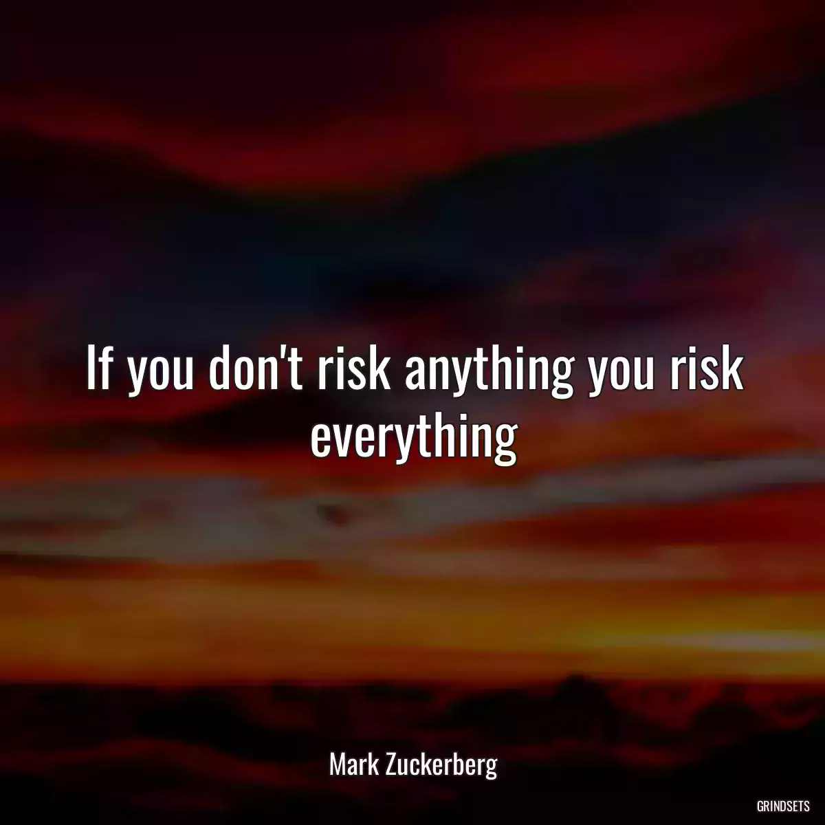 If you don\'t risk anything you risk everything