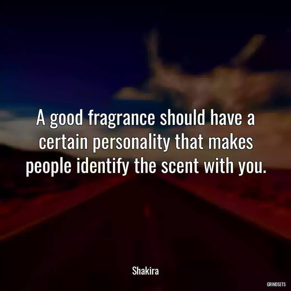 A good fragrance should have a certain personality that makes people identify the scent with you.