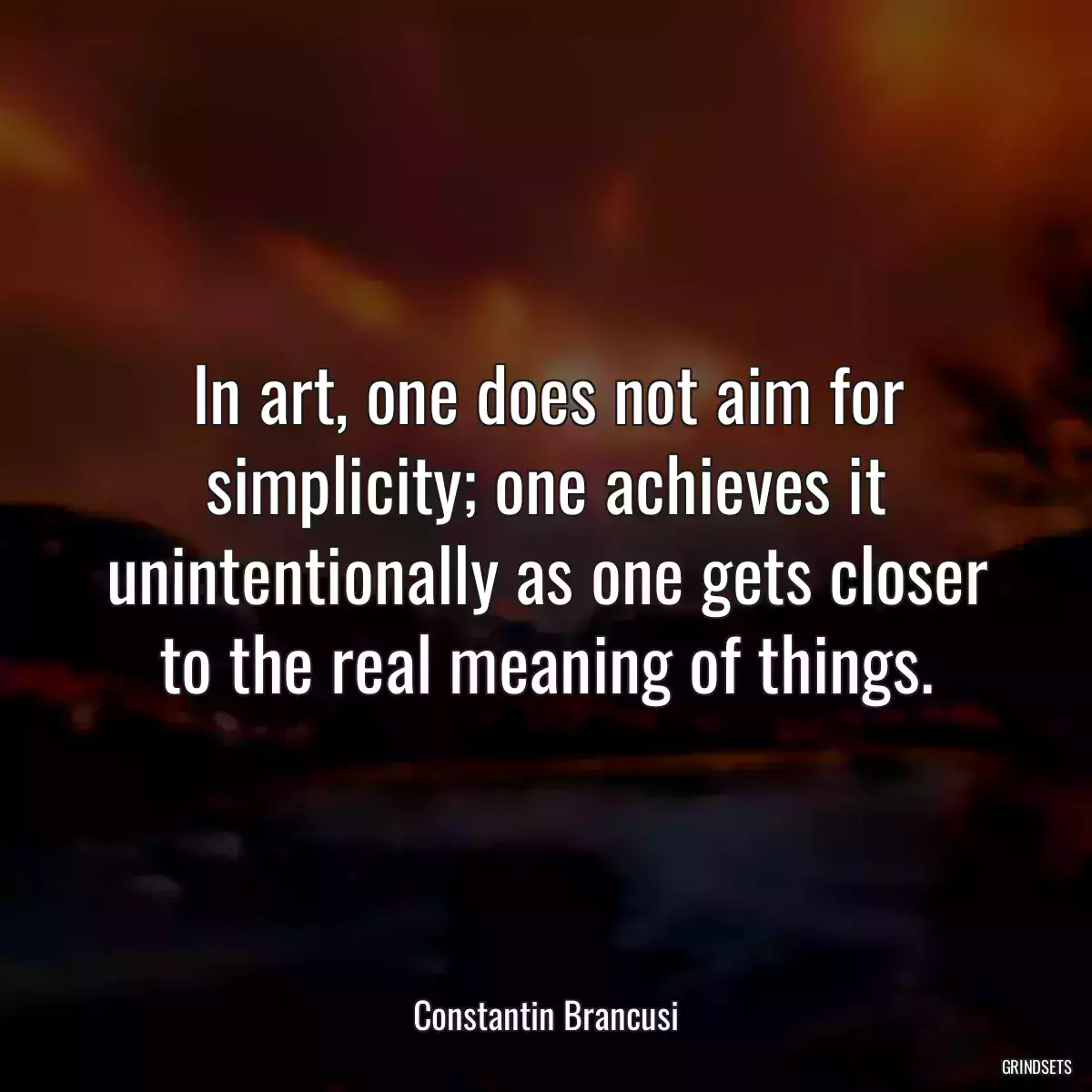 In art, one does not aim for simplicity; one achieves it unintentionally as one gets closer to the real meaning of things.