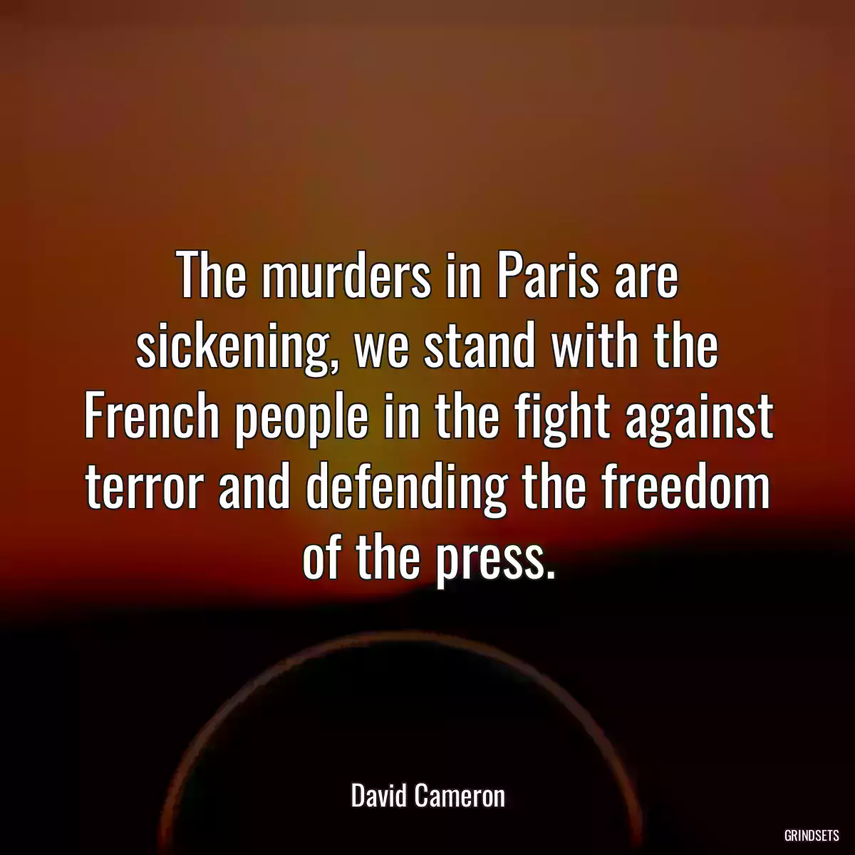 The murders in Paris are sickening, we stand with the French people in the fight against terror and defending the freedom of the press.