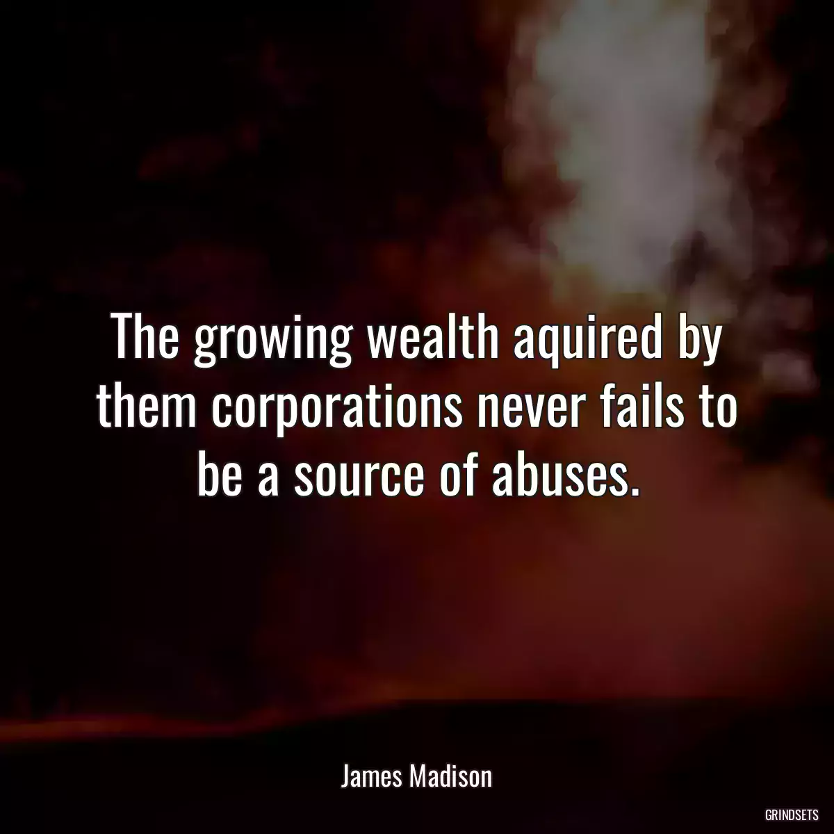 The growing wealth aquired by them corporations never fails to be a source of abuses.