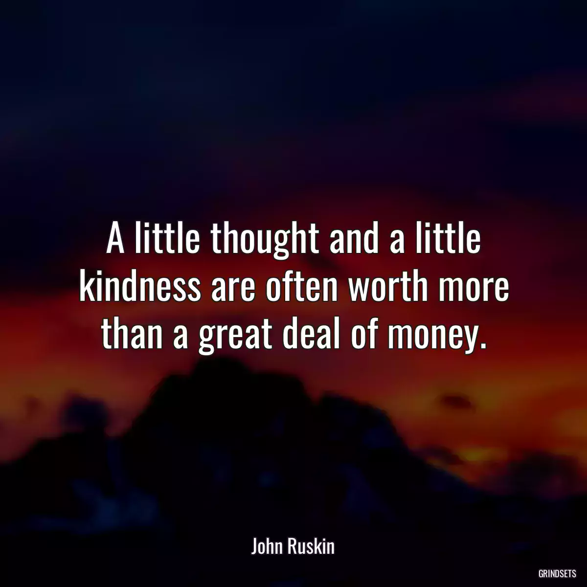 A little thought and a little kindness are often worth more than a great deal of money.