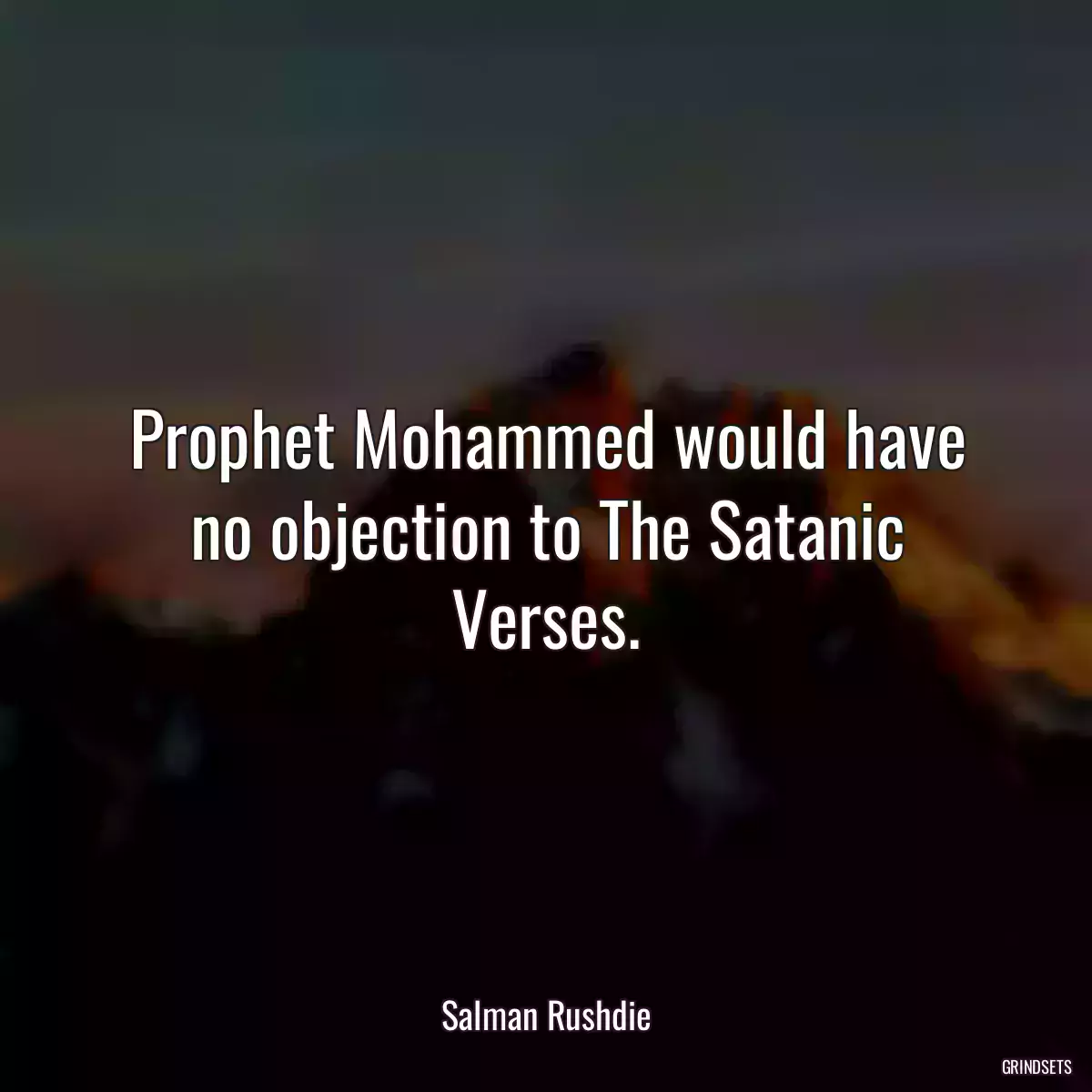 Prophet Mohammed would have no objection to The Satanic Verses.