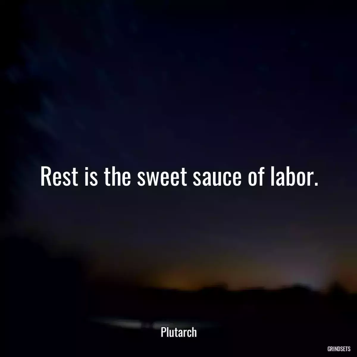 Rest is the sweet sauce of labor.