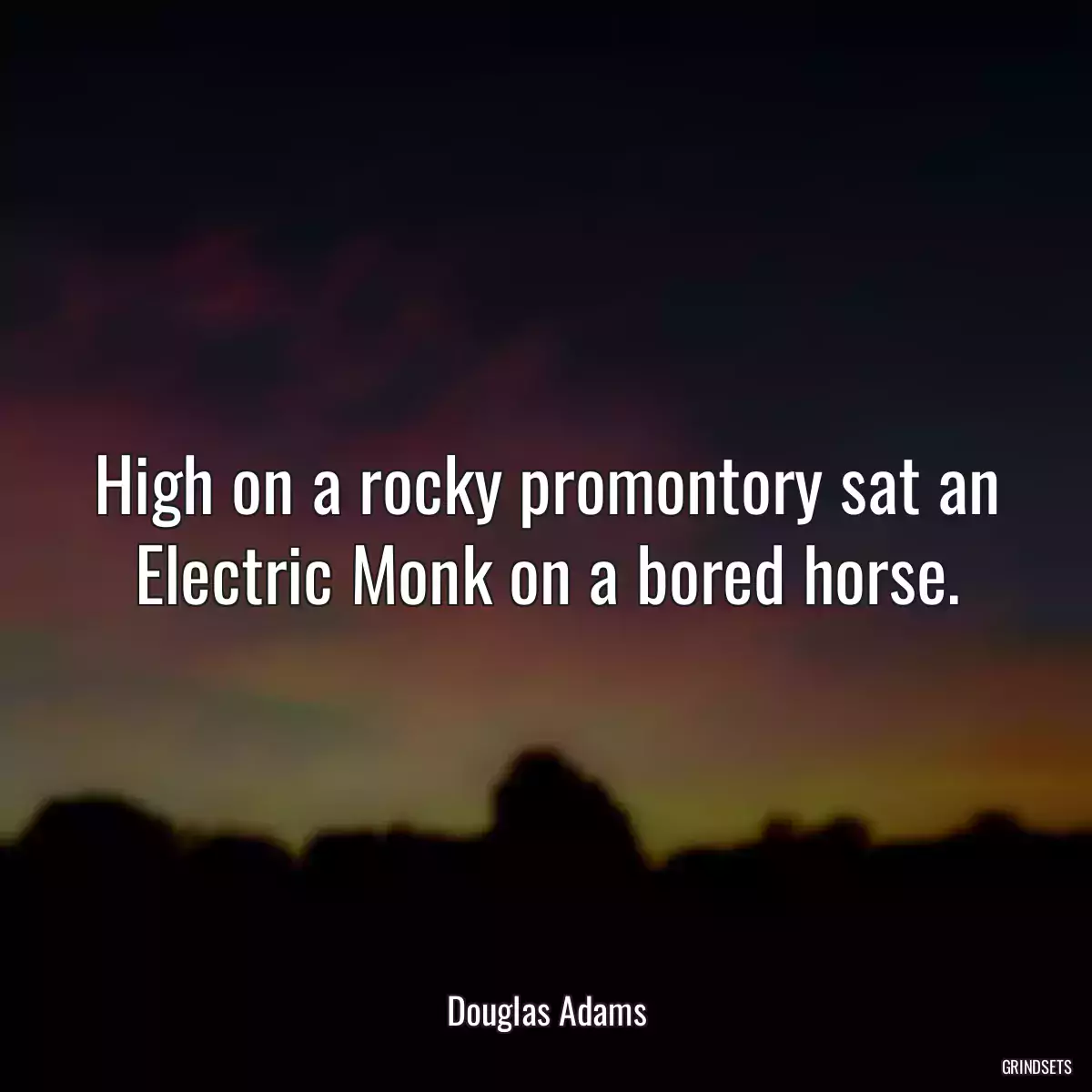 High on a rocky promontory sat an Electric Monk on a bored horse.