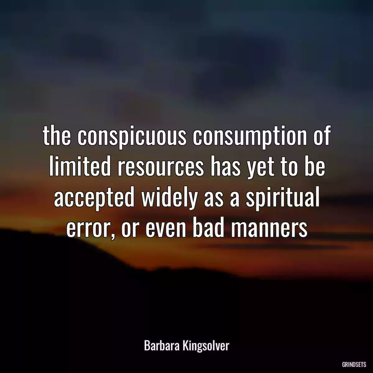 the conspicuous consumption of limited resources has yet to be accepted widely as a spiritual error, or even bad manners