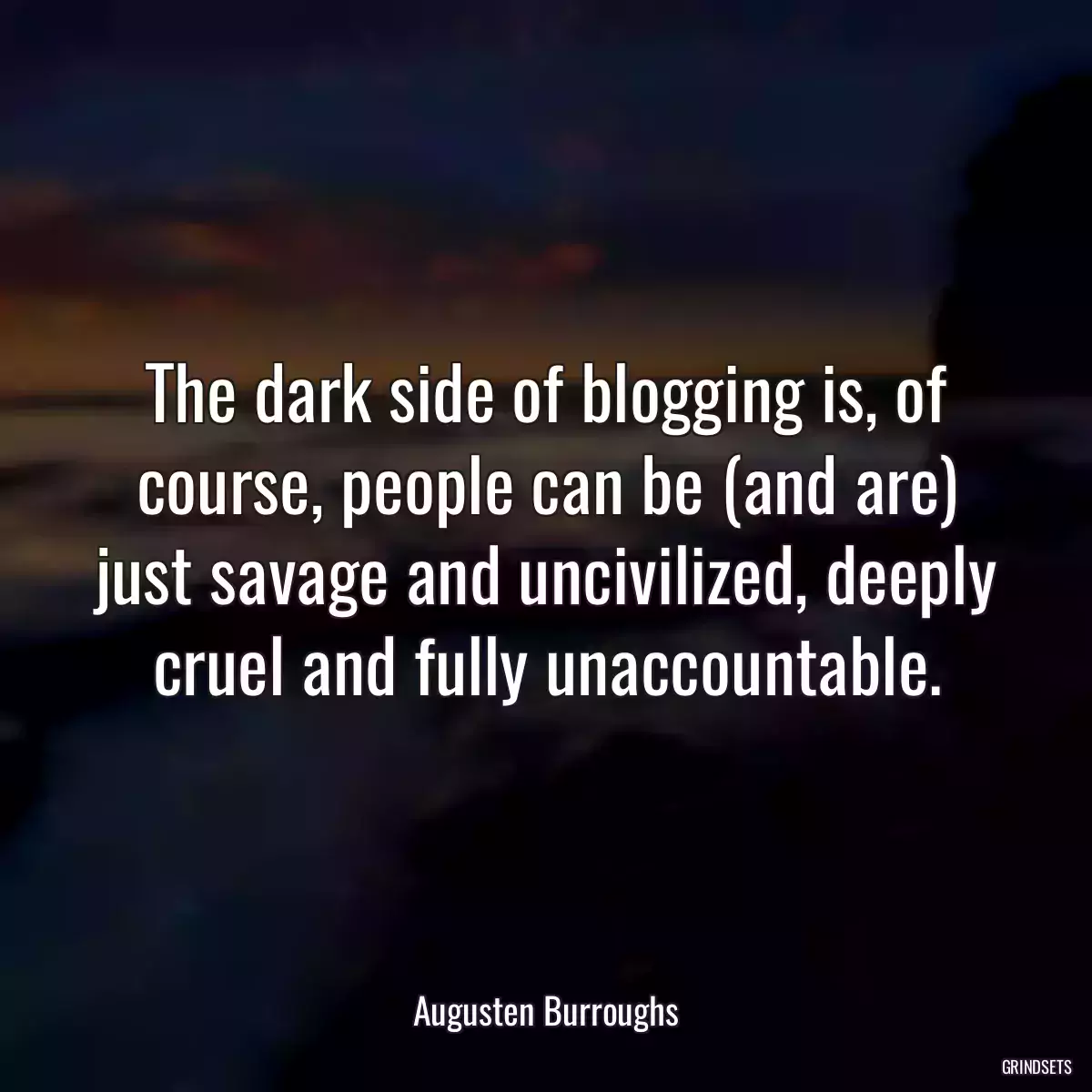 The dark side of blogging is, of course, people can be (and are) just savage and uncivilized, deeply cruel and fully unaccountable.