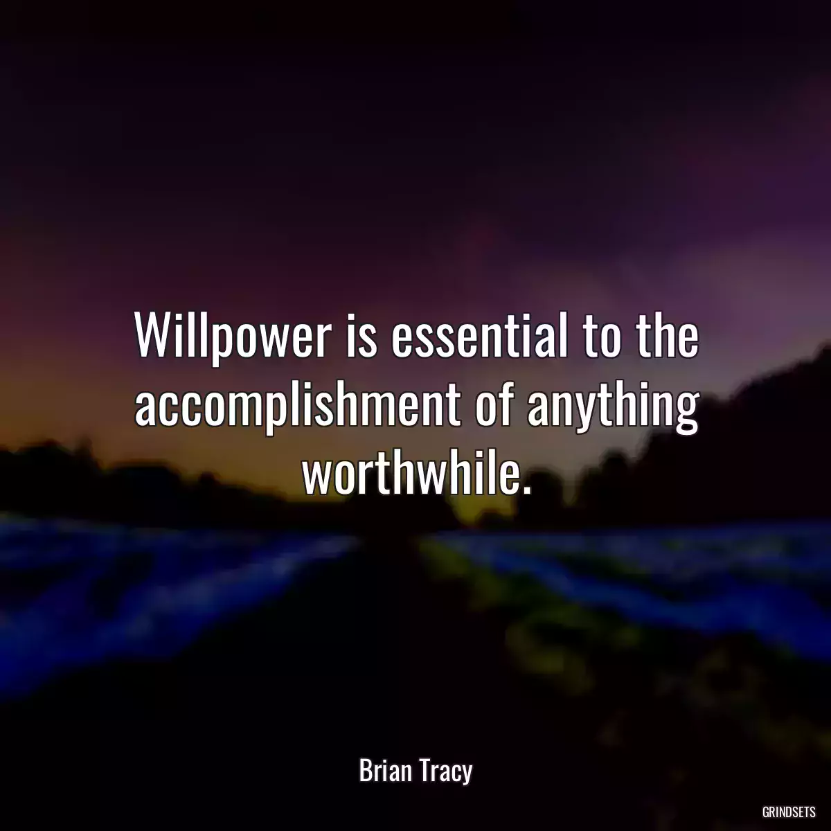 Willpower is essential to the accomplishment of anything worthwhile.