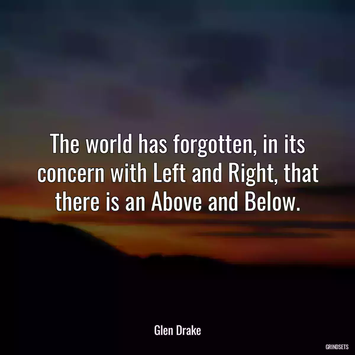 The world has forgotten, in its concern with Left and Right, that there is an Above and Below.