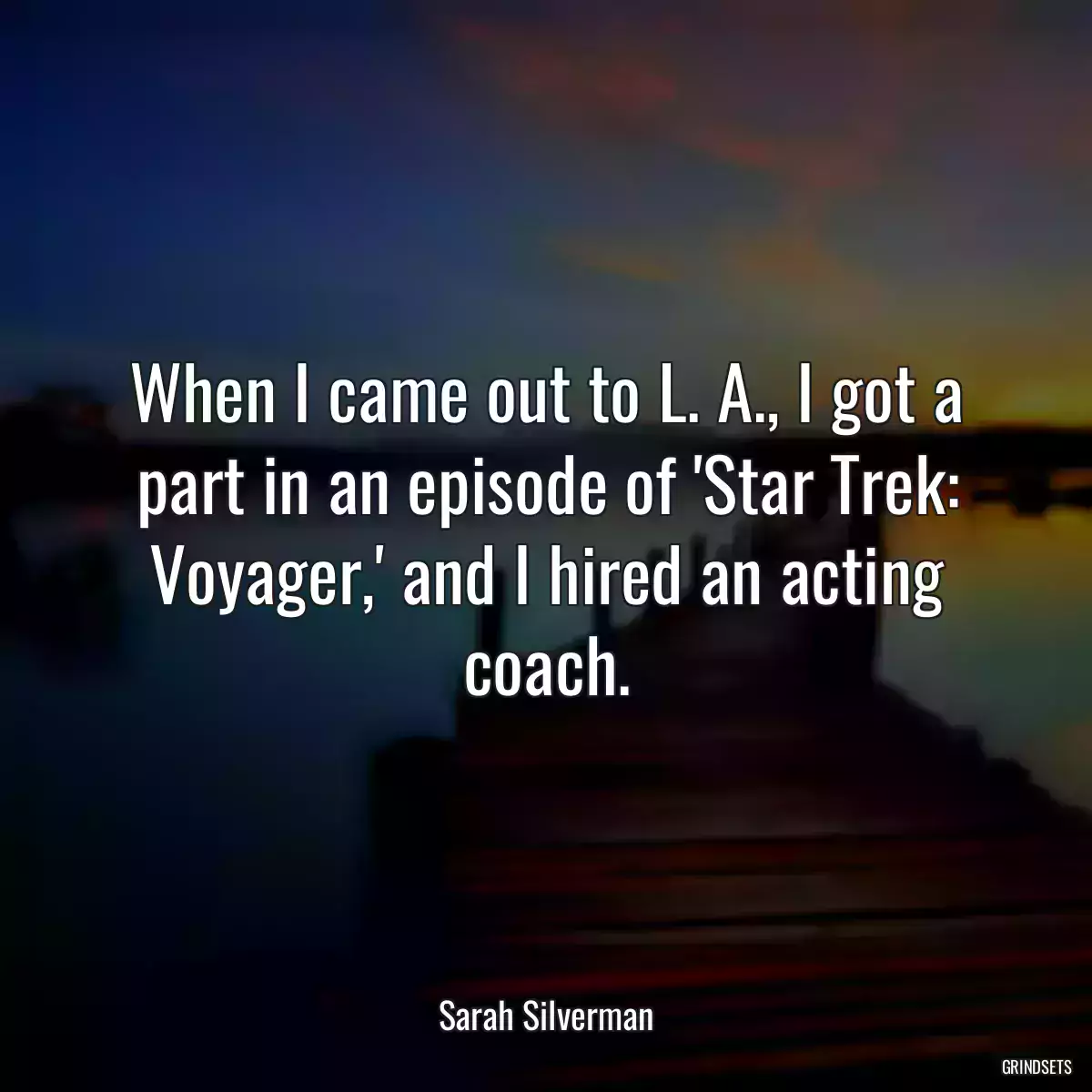 When I came out to L. A., I got a part in an episode of \'Star Trek: Voyager,\' and I hired an acting coach.