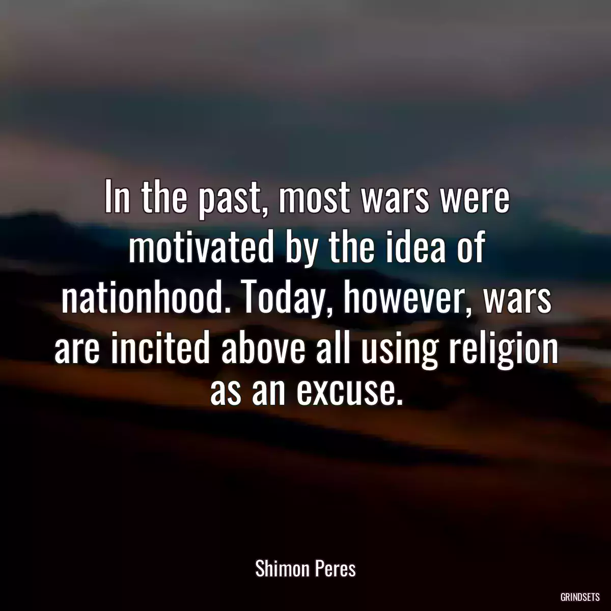 In the past, most wars were motivated by the idea of nationhood. Today, however, wars are incited above all using religion as an excuse.