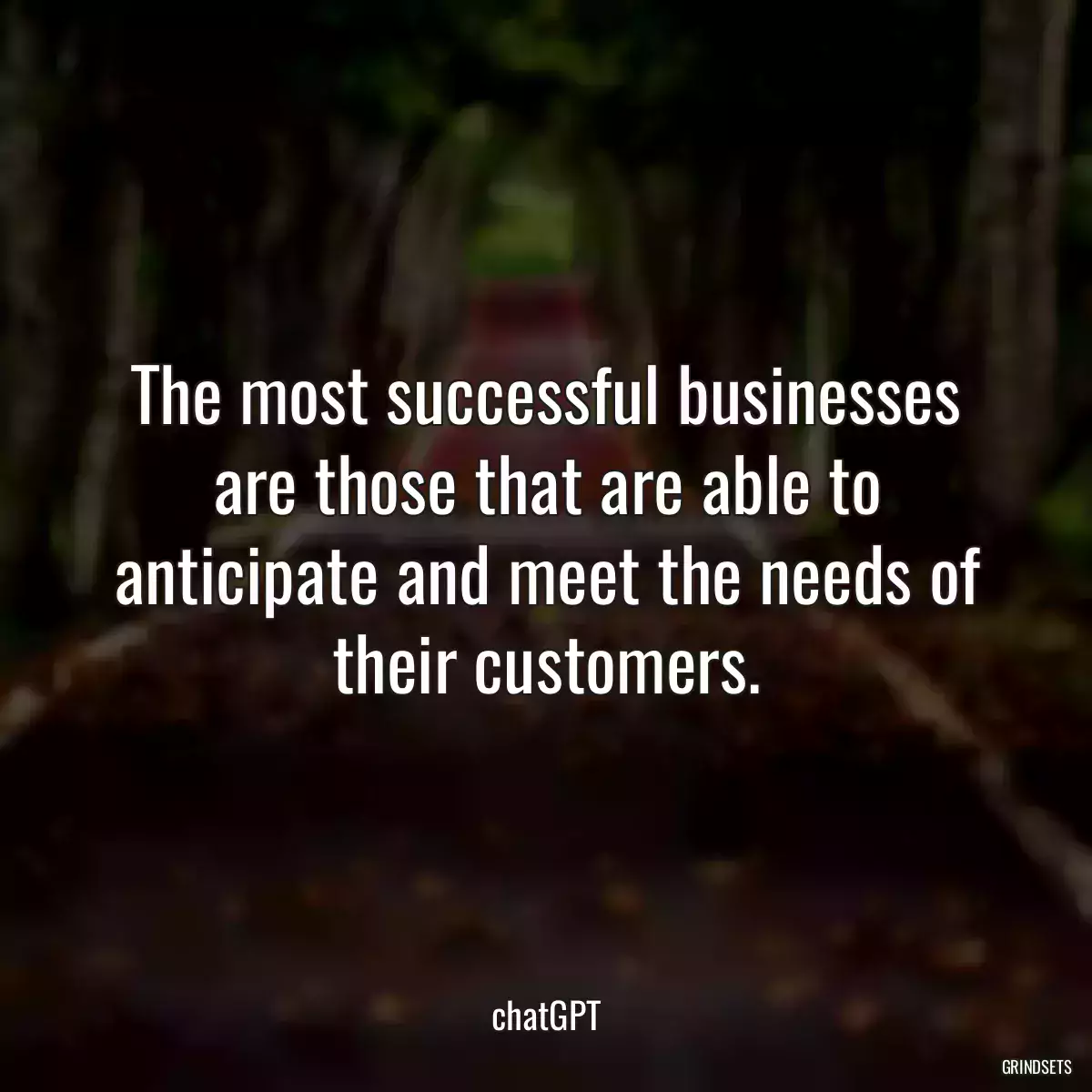 The most successful businesses are those that are able to anticipate and meet the needs of their customers.